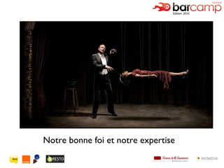 Notre bonne foi et notre expertise 