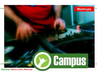 Mashups




BarCamp | Marco Lotito | Mashups   1
 
