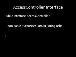 AccessController Interface Public interface AccessController { boolean isAuthorizedForURL(string url); } 