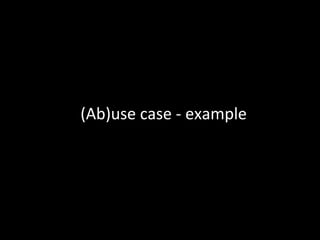 (Ab)use case - example 