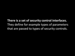 <ul><li>There is a set of security control interfaces.  They define for example types of parameters that are passed to typ...