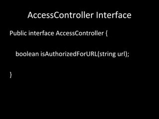 AccessController Interface <ul><li>Public interface AccessController { </li></ul><ul><li>boolean isAuthorizedForURL(string...