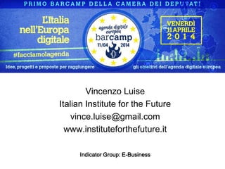 Indicator Group: E-Business
Vincenzo Luise
Italian Institute for the Future
vince.luise@gmail.com
www.instituteforthefuture.it
 