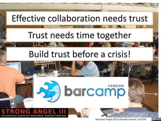 Effective collaboration needs trustTrust needs time togetherBuild trust before a crisis!