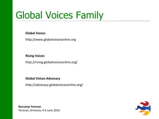 Global Voices Family Global Voices http://www.globalvoicesonline.org Rising Voices http://rising.globalvoicesonline.org/ Global Voices Advocacy http://advocacy.globalvoicesonline.org/ 