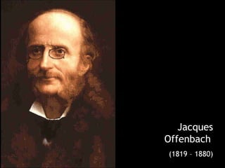Jacques Offenbach   (1819 – 1880) 