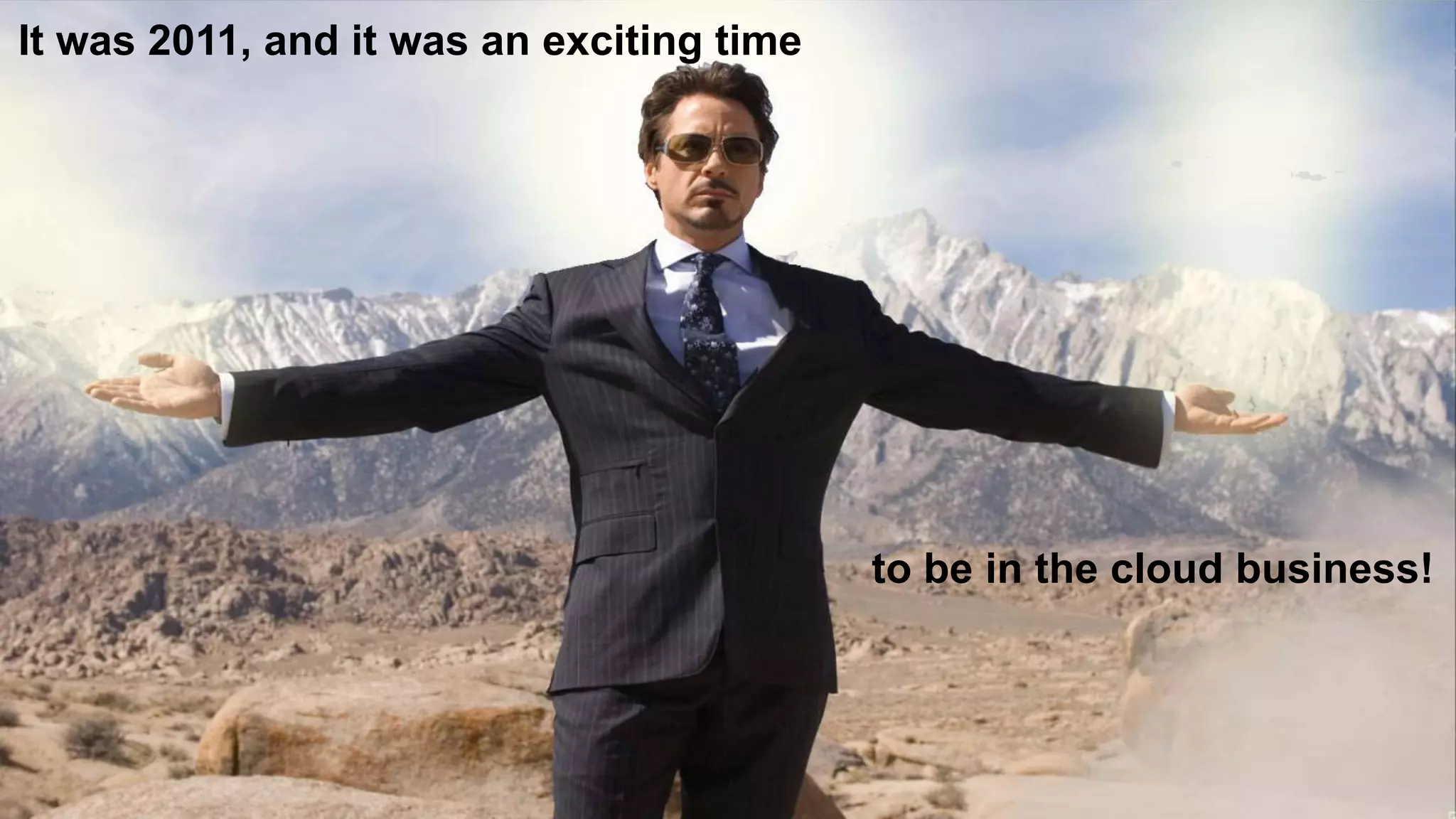 2
It was 2011, and it was an exciting time
to be in the cloud business!
 