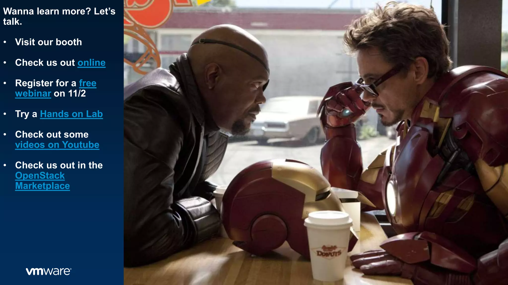 Wanna learn more? Let’s
talk.
• Visit our booth
• Check us out online
• Register for a free
webinar on 11/2
• Try a Hands on Lab
• Check out some
videos on Youtube
• Check us out in the
OpenStack
Marketplace
 