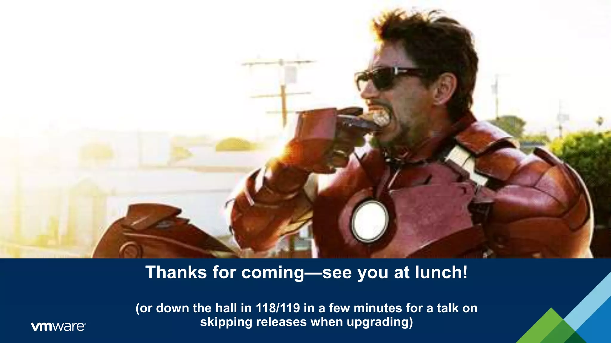 Thanks for coming—see you at lunch!
(or down the hall in 118/119 in a few minutes for a talk on
skipping releases when upgrading)
 