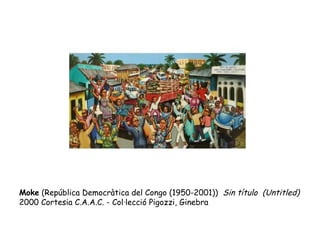 Moke  (República Democràtica del Congo (1950-2001))  Sin título  (Untitled) 2000 Cortesia C.A.A.C. - Col·lecció Pigozzi, Ginebra 