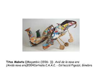 Titos Mabota  ((Moçambic (1936- )))  Avió de la nova era  (Avida nova era) 2004Cortesía C.A.A.C. - Col·lecció Pigozzi, Ginebra 