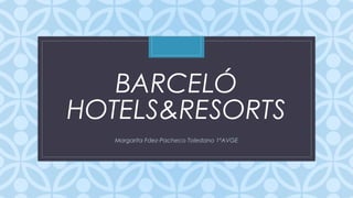 BARCELÓ
HOTELS&RESORTS
C

Margarita Fdez-Pacheco Toledano 1ºAVGE

 