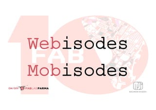 Webisodes
Mobisodes
 