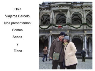 ¡Hola  Viajeros Barceló! Nos presentamos: Somos  Sebas  y  Elena 