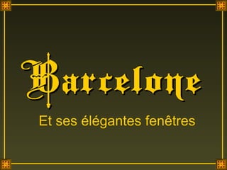 Et ses élégantes fenêtres 