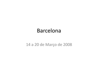 Barcelona

14 a 20 de Março de 2008
 