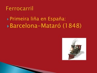 Primeiraliña en España:<br />Barcelona-Mataró (1848)<br />Ferrocarril<br />