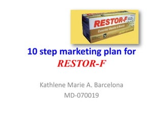 10 step marketing plan for RESTOR-F Kathlene Marie A. Barcelona MD-070019 