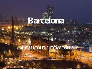 Barcelona LA CIUDAD “CONDAL” 