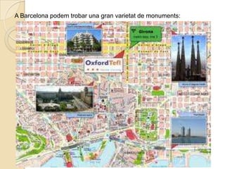 A Barcelona podem trobar una gran varietat de monuments:
 