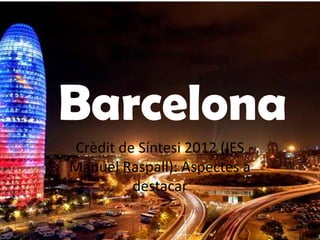 Barcelona
Crèdit de Síntesi 2012 (IES
Manuel Raspall): Aspectes a
         destacar
 