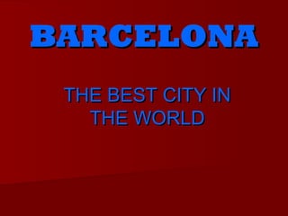 BARCELONA
 THE BEST CITY IN
   THE WORLD
 