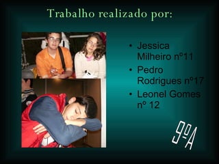 Trabalho realizado por: Jessica Milheiro nº11  Pedro Rodrigues nº17 Leonel Gomes nº 12 9ºA 