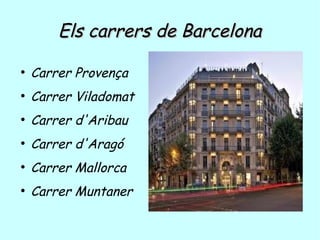Els carrers de BarcelonaEls carrers de Barcelona
●
Carrer Provença
●
Carrer Viladomat
●
Carrer d'Aribau
●
Carrer d'Aragó
●
Carrer Mallorca
●
Carrer Muntaner
 