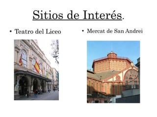Sitios de Interés.
●
Teatro del Liceo ●
Mercat de San Andrei
 