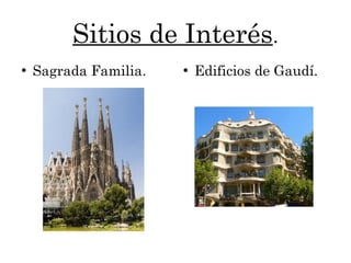 Sitios de Interés.
●
Sagrada Familia. ●
Edificios de Gaudí.
 