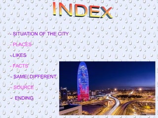 - SITUATION OF THE CITY
- PLACES
- LIKES
- FACTS
-
-- SAME/ DIFFERENT
-
-- SOURCE
-
-- ENDING
 