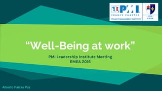 “Well-Being at work”
Alberto Parras Paz
PMI Leadership Institute Meeting
EMEA 2016
 