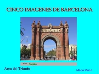CINCO IMAGENES DE BARCELONACINCO IMAGENES DE BARCELONA
Maria Marin
Autor
CanaánCanaán
Arco del TriunfoArco del Triunfo
 