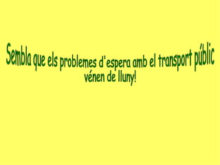 Sembla que els problemes d'espera amb el transport públic  vénen de lluny! 