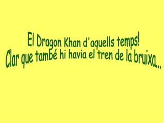 El Dragon Khan d'aquells temps!  Clar que també hi havia el tren de la bruixa... 