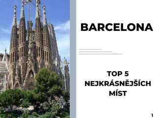 BARCELONA
TOP 5
NEJKRÁSNĚJŠÍCH
MÍST
1
 