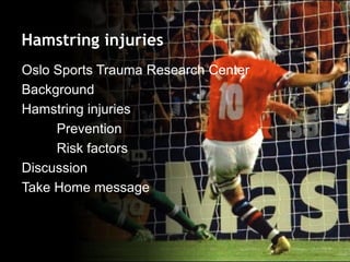 Oslo Sports Trauma Research Center Background Hamstring injuries Prevention Risk factors Discussion Take Home message 
Hamstring injuries  