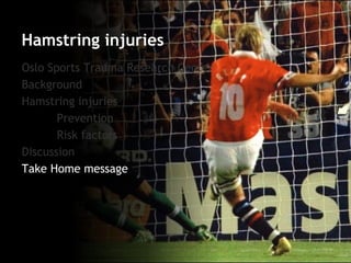 Oslo Sports Trauma Research Center 
Background 
Hamstring injuries 
Prevention 
Risk factors 
Discussion 
Take Home message 
Hamstring injuries  