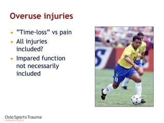Overuse injuries 
”Time-loss” vs pain 
All injuries included? 
Impared function not necessarily included  