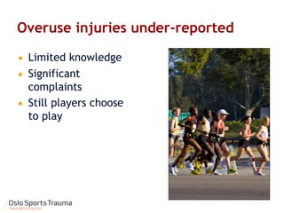 Overuse injuries under-reported 
Limited knowledge 
Significant complaints 
Still players choose to play 
