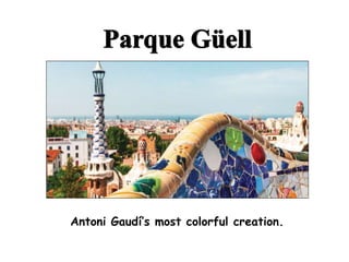Antoni Gaudí’s most colorful creation.
 