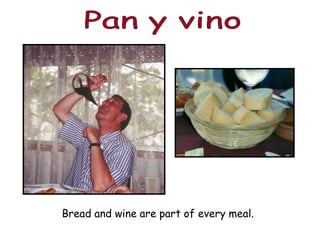 Bread and wine are part of every meal.
 