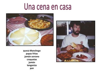 queso Manchego
papas fritas
jamón serrano
croquetas
jamón
longaniza
pan
 