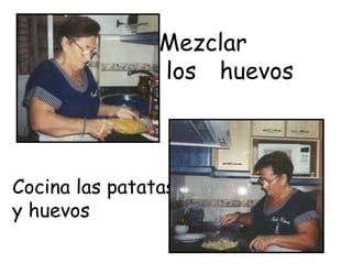 Cocina las patatas
y huevos
Mezclar
los huevos
 