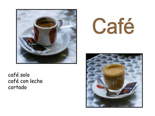café solo
café con leche
cortado
 