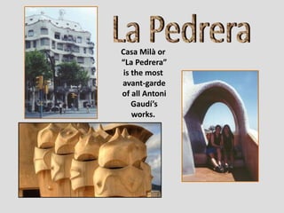 Casa Milà or
“La Pedrera”
is the most
avant-garde
of all Antoni
Gaudí’s
works.
 