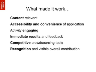 What made it work…
Content relevant
Accessibility and convenience of application
Activity engaging
Immediate results and feedback
Competitive crowdsourcing tools
Recognition and visible overall contribution
 