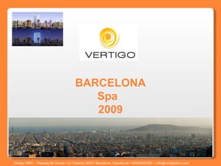 BARCELONA Spa  2009 Vertigo DMC – Passeig de Gracia -12-1^planta 08007 Barcelona, España tel +34934920393 – info@vertigodmc.com   