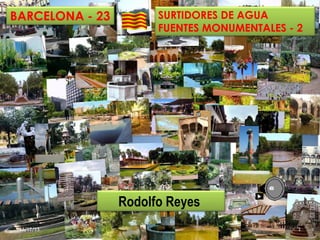 BARCELONA - 23

SURTIDORES DE AGUA
FUENTES MONUMENTALES - 2

Rodolfo Reyes
13/12/13

1

 