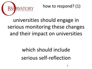 how to respond? (1)
universities should engage in
serious monitoring these changes
and their impact on universities
which ...